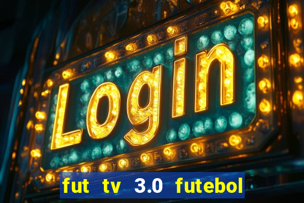 fut tv 3.0 futebol ao vivo